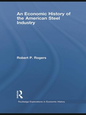 Rogers | An Economic History of the American Steel Industry | Buch | 978-0-415-74352-5 | sack.de
