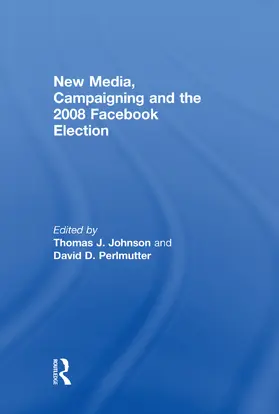 Johnson / Perlmutter | New Media, Campaigning and the 2008 Facebook Election | Buch | 978-0-415-75468-2 | www.sack.de