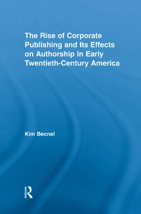 Becnel | The Rise of Corporate Publishing and Its Effects on Authorship in Early Twentieth Century America | Buch | 978-0-415-76247-2 | sack.de