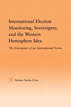 Santa-Cruz | International Election Monitoring, Sovereignty, and the Western Hemisphere | Buch | 978-0-415-80335-9 | sack.de
