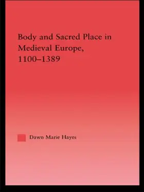 Hayes |  Body and Sacred Place in Medieval Europe, 1100-1389 | Buch |  Sack Fachmedien