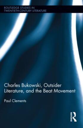 Clements | Charles Bukowski, Outsider Literature, and the Beat Movement | Buch | 978-0-415-80759-3 | sack.de
