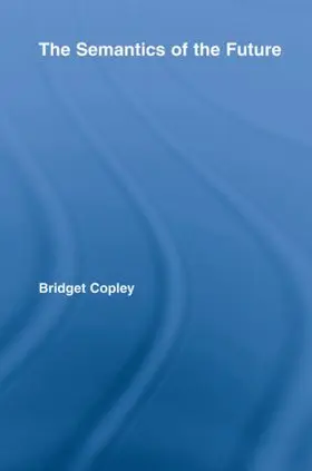Copley | The Semantics of the Future | Buch | 978-0-415-80822-4 | sack.de