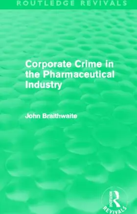 Braithwaite |  Corporate Crime in the Pharmaceutical Industry (Routledge Revivals) | Buch |  Sack Fachmedien