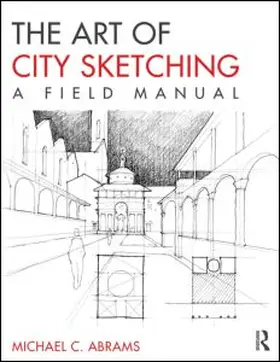 Abrams | The Art of City Sketching: A Field Manual | Buch | 978-0-415-81781-3 | sack.de