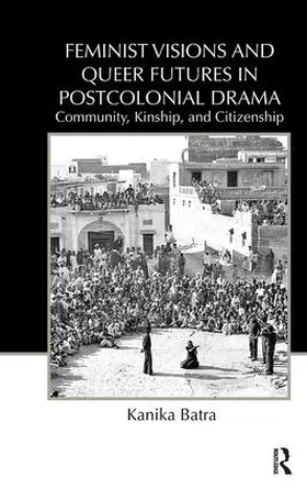 Batra | Feminist Visions and Queer Futures in Postcolonial Drama | Buch | 978-0-415-81817-9 | sack.de