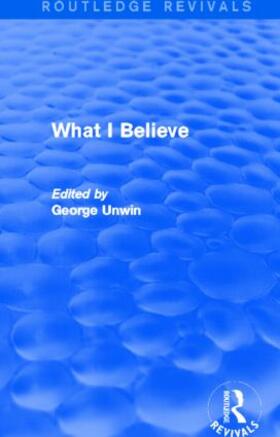Unwin | What I Believe (Routledge Revivals) | Buch | 978-0-415-82182-7 | sack.de