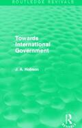 Hobson |  Towards International Government (Routledge Revivals) | Buch |  Sack Fachmedien