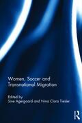 Agergaard / Tiesler |  Women, Soccer and Transnational Migration | Buch |  Sack Fachmedien