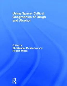 Moreno / Wilton |  Using Space: Critical Geographies of Drugs and Alcohol | Buch |  Sack Fachmedien