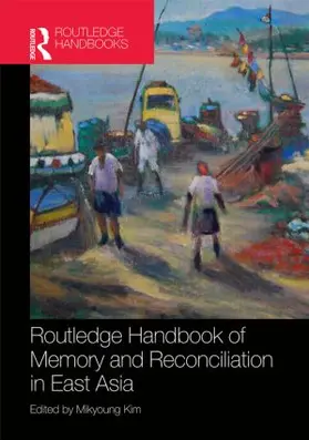 Kim | Routledge Handbook of Memory and Reconciliation in East Asia | Buch | 978-0-415-83513-8 | www.sack.de
