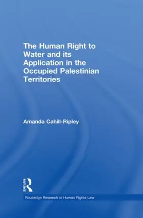 Cahill Ripley | The Human Right to Water and its Application in the Occupied Palestinian Territories | Buch | 978-0-415-85981-3 | sack.de