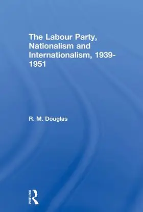Douglas | The Labour Party, Nationalism and Internationalism, 1939-1951 | Buch | 978-0-415-86530-2 | www.sack.de