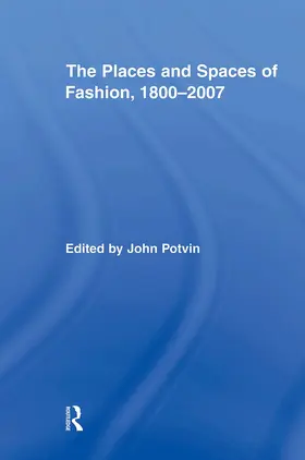 Potvin | The Places and Spaces of Fashion, 1800-2007 | Buch | 978-0-415-87382-6 | sack.de