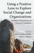 Golden-Biddle / Dutton |  Using a Positive Lens to Explore Social Change and Organizations | Buch |  Sack Fachmedien