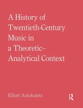 Antokoletz |  A History of Twentieth-Century Music in a Theoretic-Analytical Context | Buch |  Sack Fachmedien