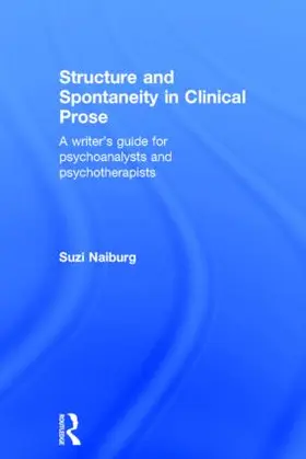 Naiburg | Structure and Spontaneity in Clinical Prose | Buch | 978-0-415-88199-9 | www.sack.de