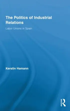 Hamann | The Politics of Industrial Relations | Buch | 978-0-415-88465-5 | www.sack.de