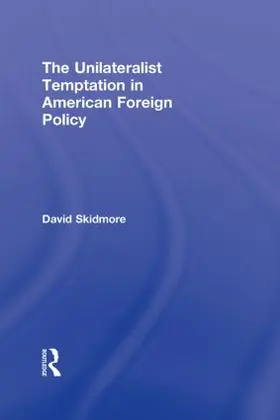 Skidmore |  The Unilateralist Temptation in American Foreign Policy | Buch |  Sack Fachmedien