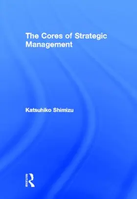 Shimizu | The Cores of Strategic Management | Buch | 978-0-415-88699-4 | www.sack.de