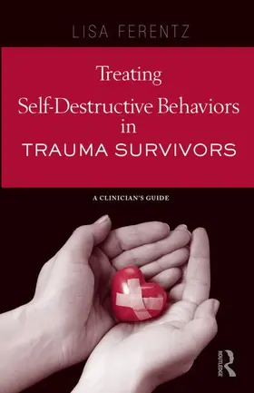 Ferentz | Treating Self-Destructive Behaviors in Trauma Survivors | Buch | 978-0-415-88783-0 | www.sack.de