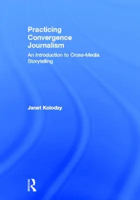 Kolodzy | Practicing Convergence Journalism | Buch | 978-0-415-89028-1 | www.sack.de