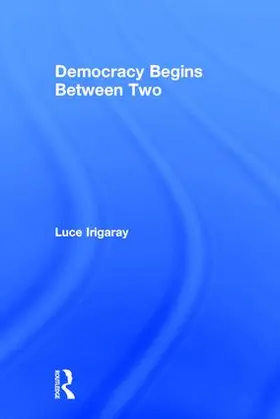 Irigaray | Democracy Begins Between Two | Buch | 978-0-415-91817-6 | www.sack.de