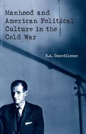 Cuordileone |  Manhood and American Political Culture in the Cold War | Buch |  Sack Fachmedien