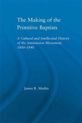 Mathis | The Making of the Primitive Baptists | Buch | 978-0-415-94871-5 | sack.de