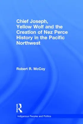McCoy |  Chief Joseph, Yellow Wolf and the Creation of Nez Perce History in the Pacific Northwest | Buch |  Sack Fachmedien