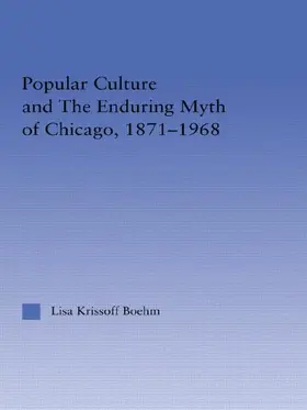 Krissoff Boehm |  Popular Culture and the Enduring Myth of Chicago, 1871-1968 | Buch |  Sack Fachmedien