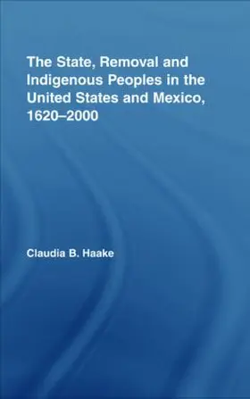 Haake | The State, Removal and Indigenous Peoples in the United States and Mexico, 1620-2000 | Buch | 978-0-415-95860-8 | www.sack.de