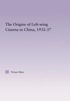 Shen |  The Origins of Leftwing Cinema in China, 1932-37 | Buch |  Sack Fachmedien