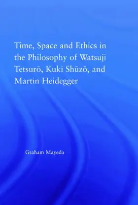 Mayeda |  Time, Space, and Ethics in the Thought of Martin Heidegger, Watsuji Tetsuro, and Kuki Shuzo | Buch |  Sack Fachmedien