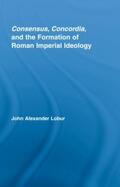 Lobur |  Consensus, Concordia and the Formation of Roman Imperial Ideology | Buch |  Sack Fachmedien