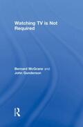 McGrane / Gunderson |  Watching TV Is Not Required | Buch |  Sack Fachmedien