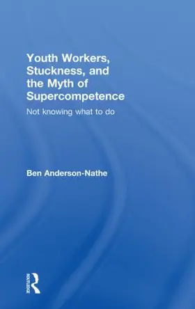 Anderson-Nathe |  Youth Workers, Stuckness, and the Myth of Supercompetence | Buch |  Sack Fachmedien