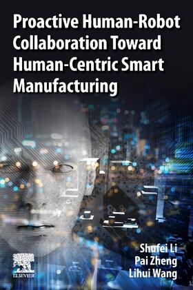 Li / Zheng / Wang |  Proactive Human-Robot Collaboration Toward Human-Centric Smart Manufacturing | Buch |  Sack Fachmedien