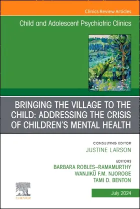 Benton / Robles–Ramamurthy / Njoroge |  Bringing the Village to the Child: Addressing the Crisis of Children’s Mental Health, An Issue of Child and Adolescent Psychiatric Clinics of North America | Buch |  Sack Fachmedien