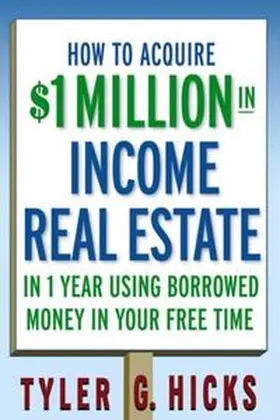 Hicks |  How to Acquire $1-million in Income Real Estate in One Year Using Borrowed Money in Your Free Time | eBook | Sack Fachmedien