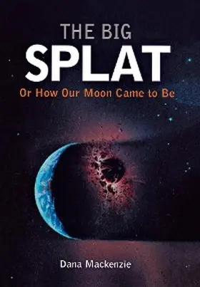 Mackenzie |  The Big Splat, or How Our Moon Came to Be | eBook | Sack Fachmedien