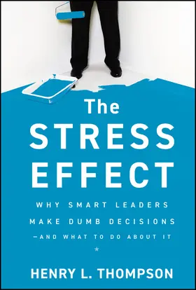 Thompson |  The Stress Effect - Why Smart Leaders Make Dumb Decisions--And What to Do About It | Buch |  Sack Fachmedien