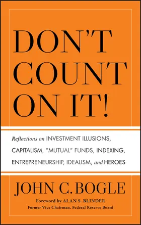 Bogle | Don't Count on It! Reflections on Investment Illusions, Capitalism, "Mutual" Funds, Indexing, Entrepreneurship, Idealism, and Heroes | Buch | 978-0-470-64396-9 | www.sack.de