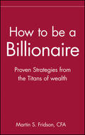 Fridson |  How to Be a Billionaire | Buch |  Sack Fachmedien