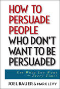Bauer / Levy |  How to Persuade People Who Don't Want to Be Persuaded | Buch |  Sack Fachmedien