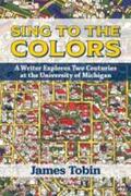 Tobin |  Sing to the Colors: A Writer Explores Two Centuries at the University of Michigan | Buch |  Sack Fachmedien