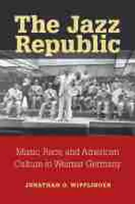 Wipplinger |  The Jazz Republic: Music, Race, and American Culture in Weimar Germany | Buch |  Sack Fachmedien