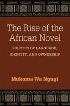 Ngugi |  The Rise of the African Novel: Politics of Language, Identity, and Ownership | Buch |  Sack Fachmedien