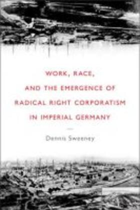 Sweeney | Work, Race, and the Emergence of Radical Right Corporatism in Imperial Germany | Buch | 978-0-472-11678-2 | sack.de