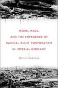 Sweeney |  Work, Race, and the Emergence of Radical Right Corporatism in Imperial Germany | Buch |  Sack Fachmedien
